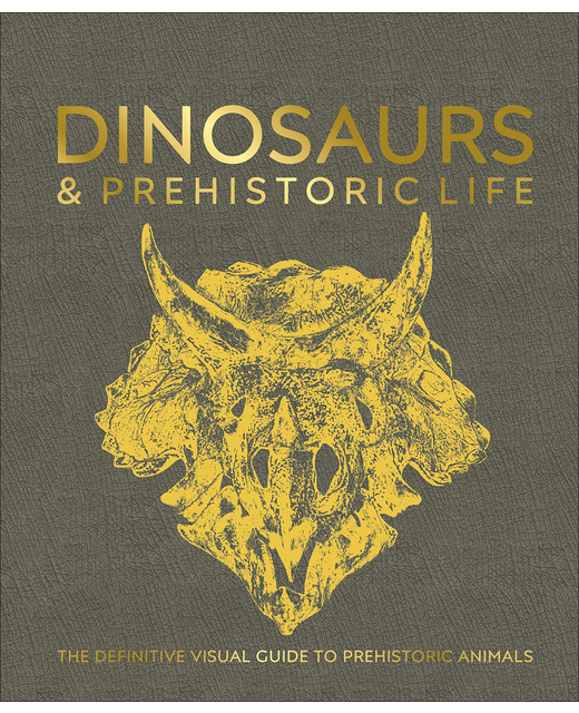 Dinosaurs and Prehistoric Life : The definitive visual guide to prehistoric animals