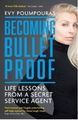 Becoming Bulletproof: Life Lessons from a Secret Service Agent